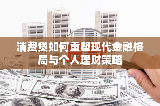 颍上消费贷如何重塑现代金融格局与个人理财策略