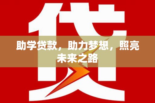 颍上助学贷款，助力梦想，照亮未来之路
