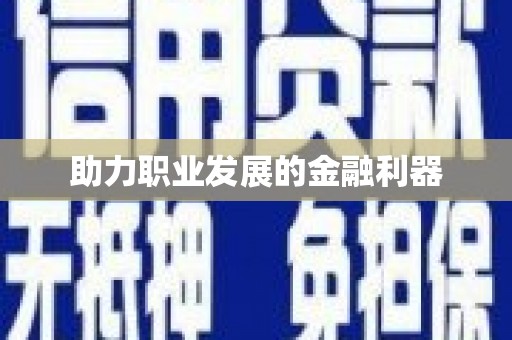 颍上助力职业发展的金融利器