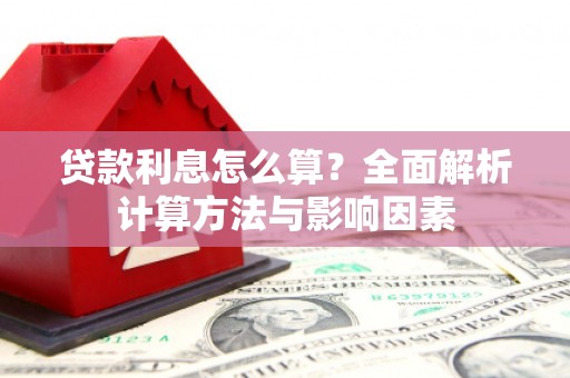 颍上贷款利息怎么算？全面解析计算方法与影响因素