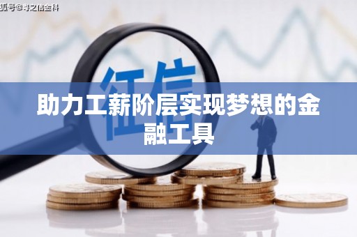 颍上助力工薪阶层实现梦想的金融工具