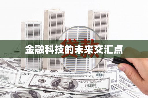 颍上金融科技的未来交汇点