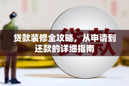颍上贷款装修全攻略，从申请到还款的详细指南